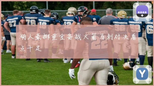 湖人豪掷重金备战火箭马刺对决看点十足