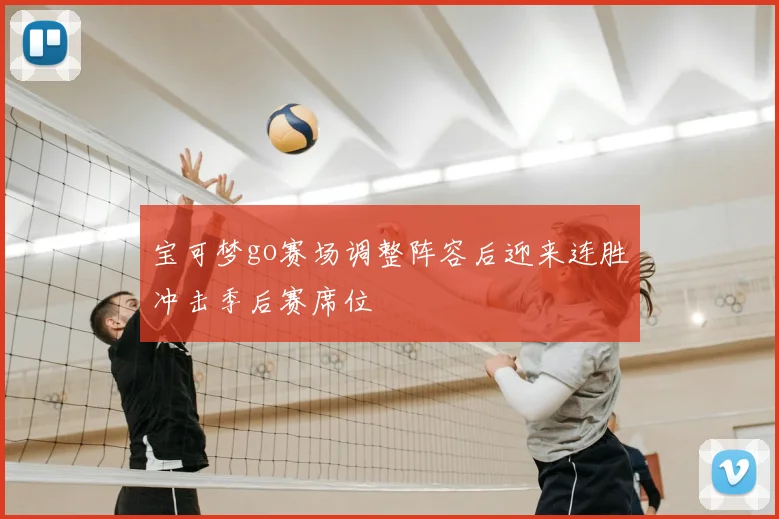 宝可梦go赛场调整阵容后迎来连胜冲击季后赛席位