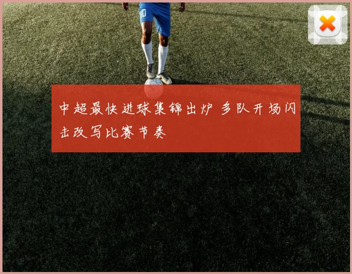 中超最快进球集锦出炉 多队开场闪击改写比赛节奏