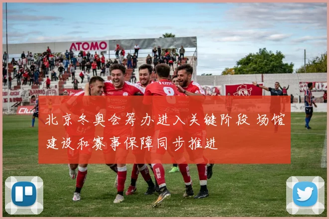 北京冬奥会筹办进入关键阶段 场馆建设和赛事保障同步推进