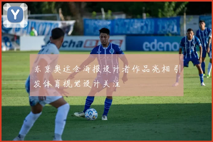 东京奥运会海报设计者作品亮相 引发体育视觉设计关注